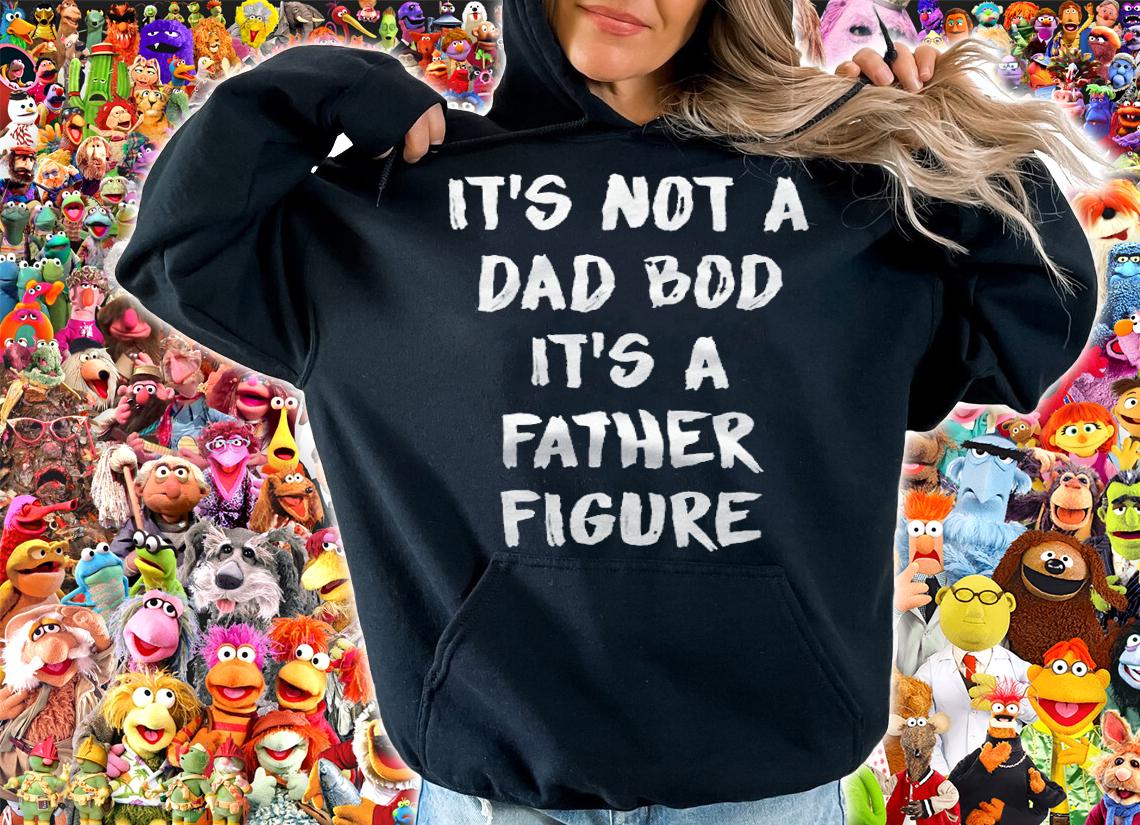It's not a dad bod it's a father figure T-shirt hoodie