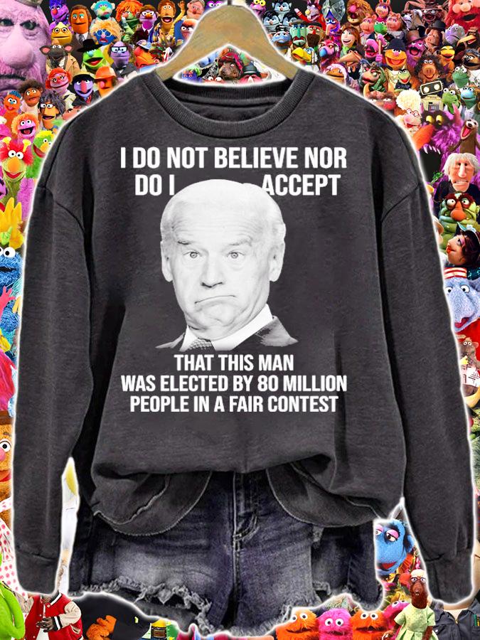 Joe Biden I Do Not Believe Nor Do I Accept That This Man Shirt sweatshirt
