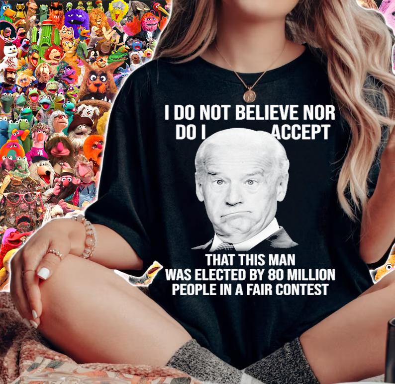 Joe Biden I Do Not Believe Nor Do I Accept That This Man Shirt woman shirt