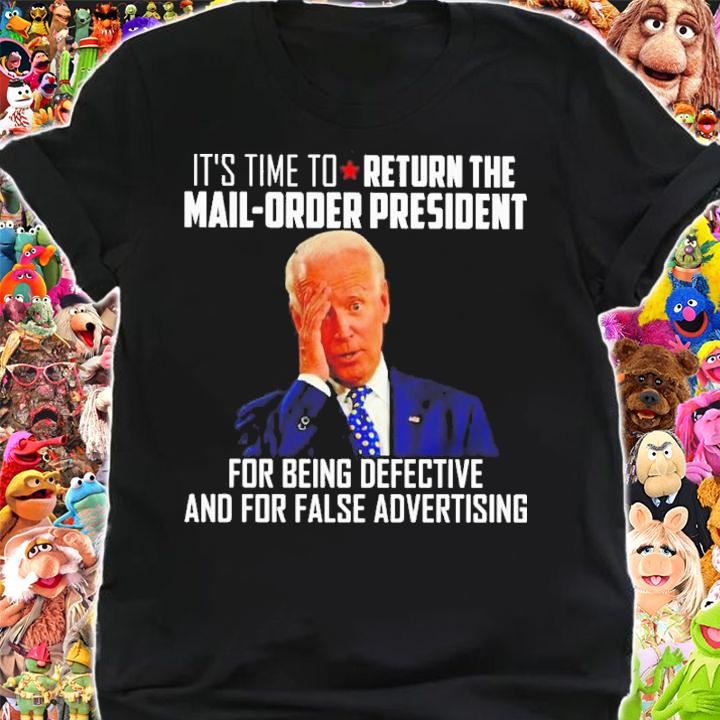 Joe Biden It's Time To Return The Mail-Order President For Being Defective Shirt shirt