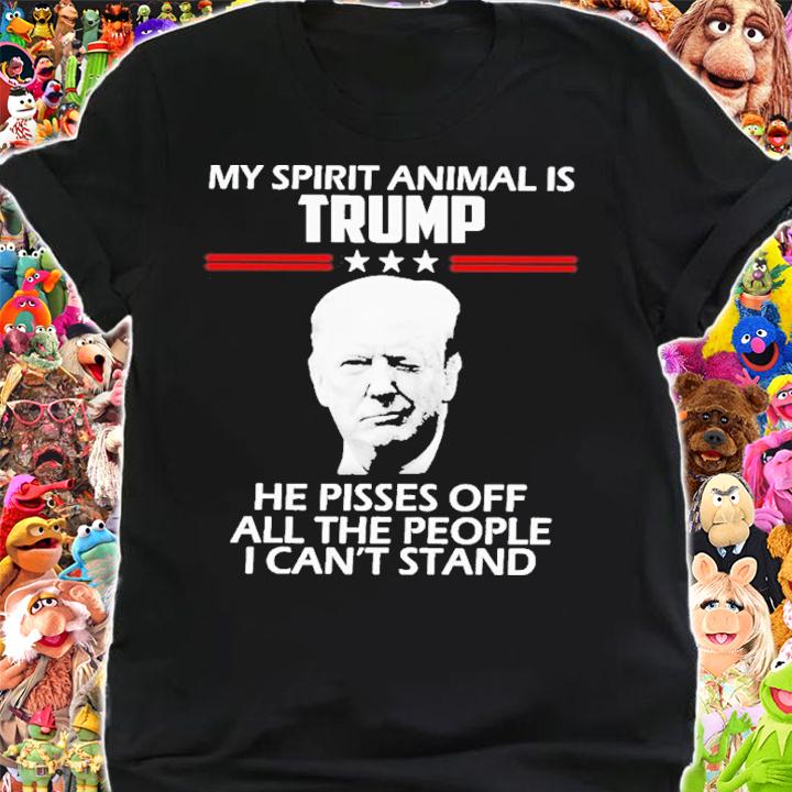 My Spirit Animal Is Trump He Pisses Off All The People I Can't Stand Shirt shirt