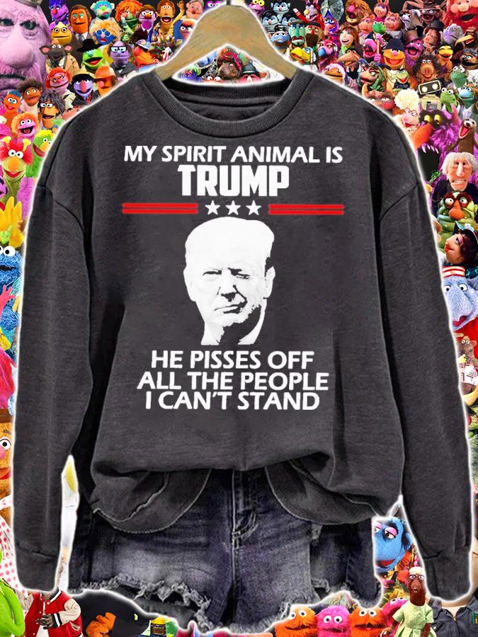 My Spirit Animal Is Trump He Pisses Off All The People I Can't Stand Shirt sweatshirt