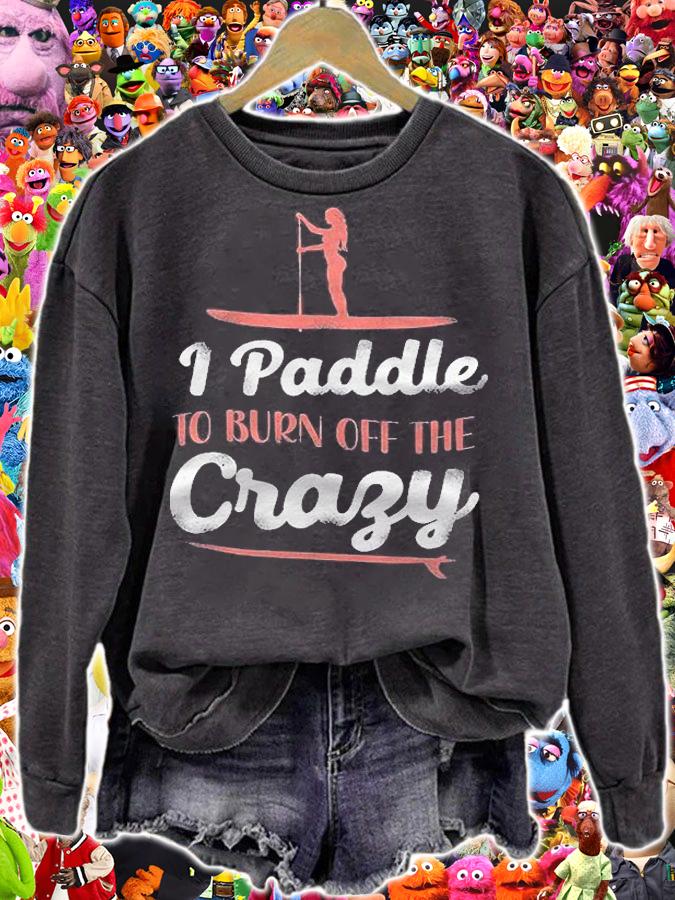 Sup Paddleboard I Paddle To Burn Off The Crazy Girl Shirt sweatshirt