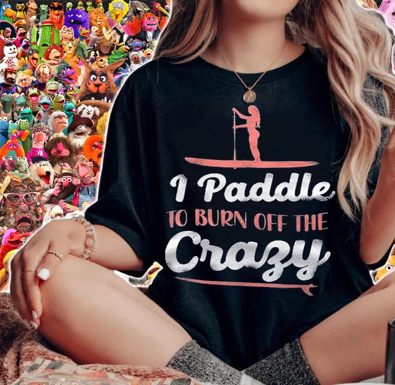 Sup Paddleboard I Paddle To Burn Off The Crazy Girl Shirt woman shirt