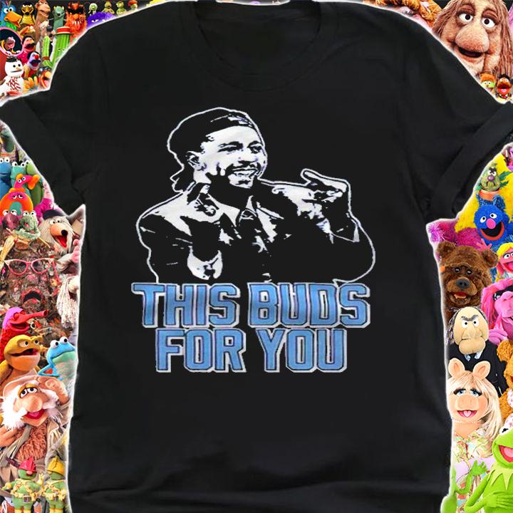 This buds for you T-shirt shirt