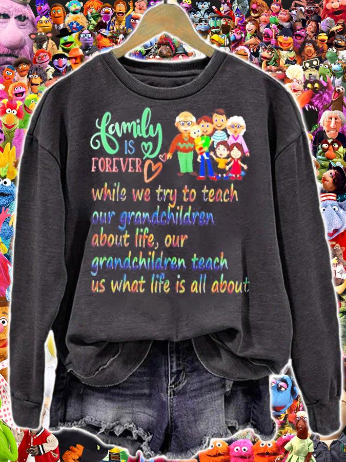 Family Is Forever While We Try To Teach Our Grandchildren About Life Our Grandchildren Teach Us What Life Is All About Shirt sweatshirt