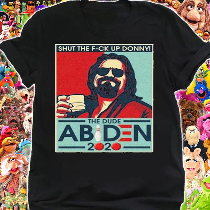 Shut The Fuck Up Donny The Dude A Biden T-shirt shirt