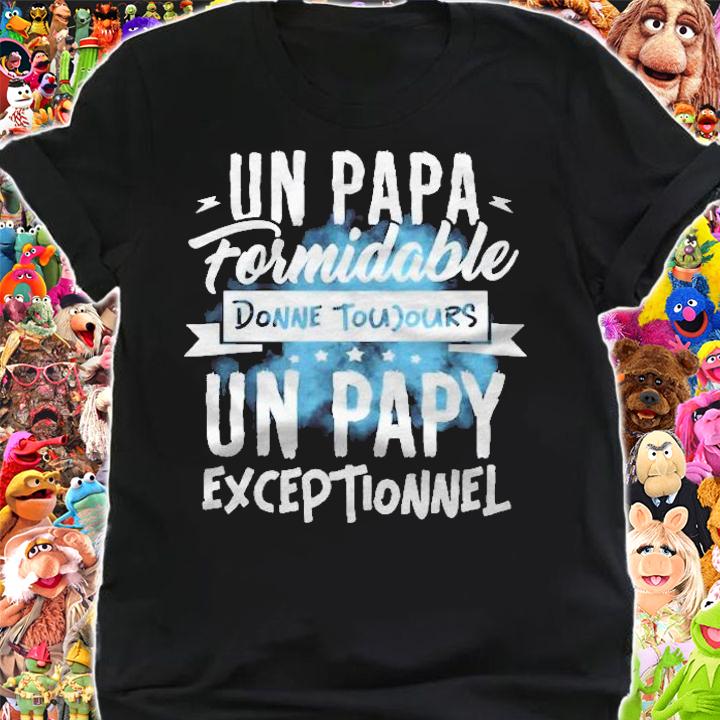Un Papa Formidable Donne Toujours Un Papy Fathers Day Gift Shirt shirt