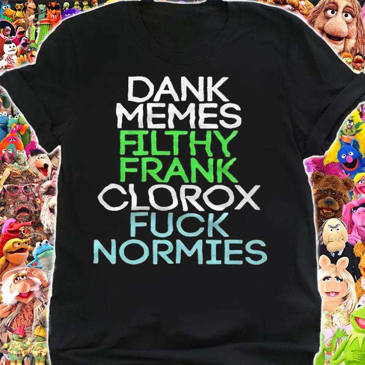 Dank memes filthy frank clorox fuck normies T-shirt