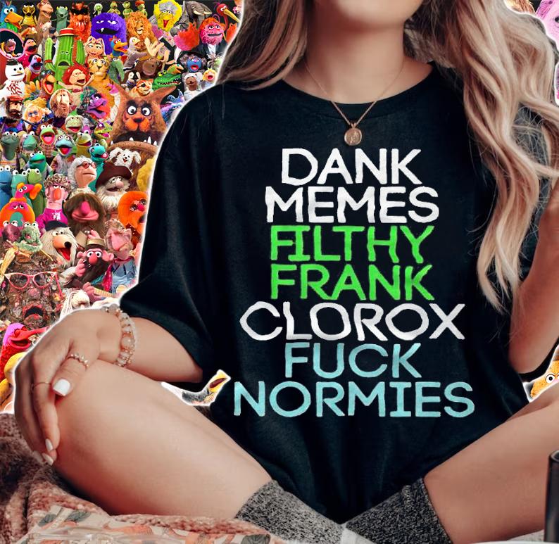 Dank memes filthy frank clorox fuck normies T-shirt