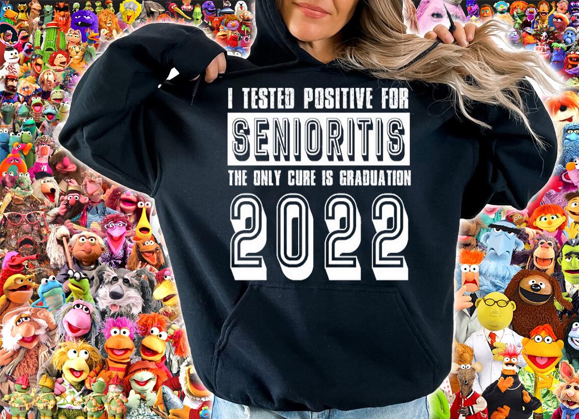 I Tested Positive For Seniorities The Only Cure Is Graduation 2022 T-Shirt hoodie