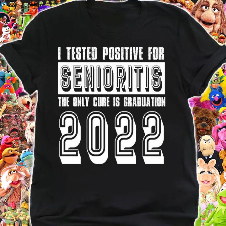 I Tested Positive For Seniorities The Only Cure Is Graduation 2022 T-Shirt shirt