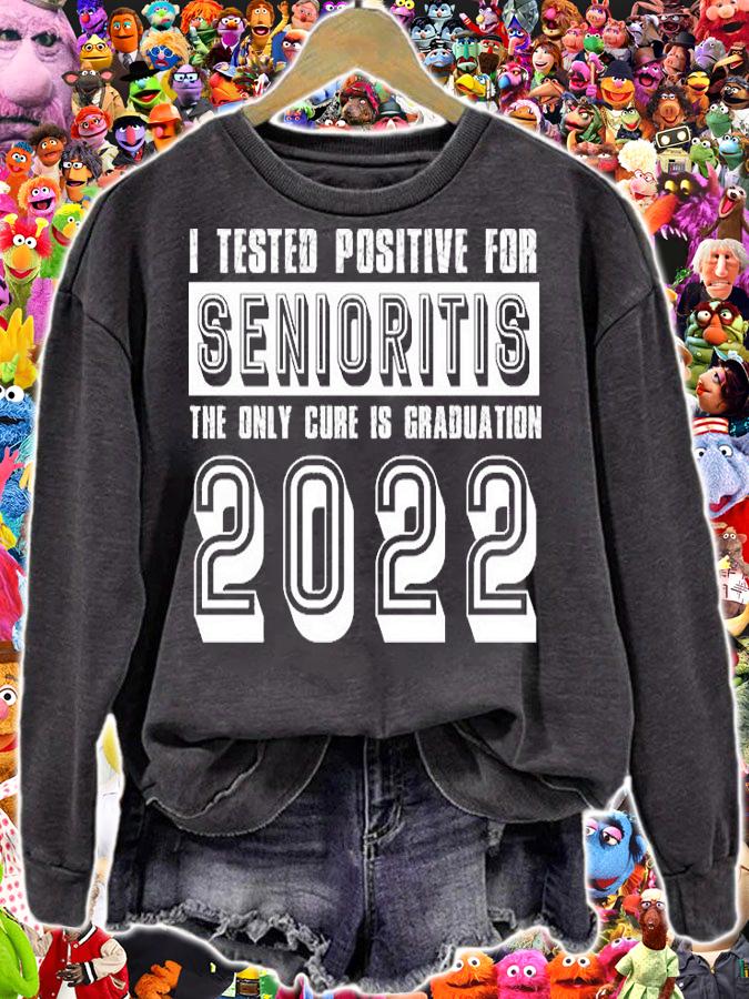 I Tested Positive For Seniorities The Only Cure Is Graduation 2022 T-Shirt sweatshirt