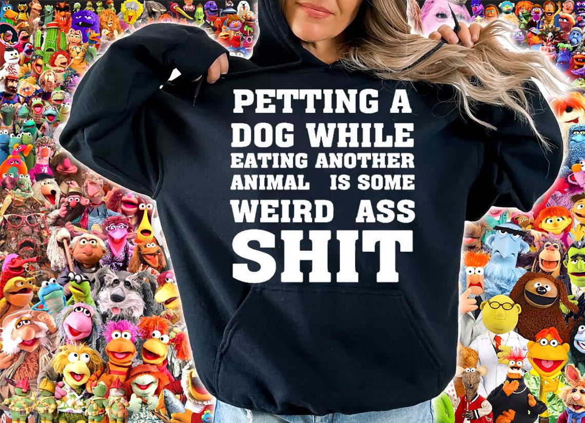 Petting A Dog While Eating Another Anima Is Some Weird Ass Shit T-Shirt hoodie