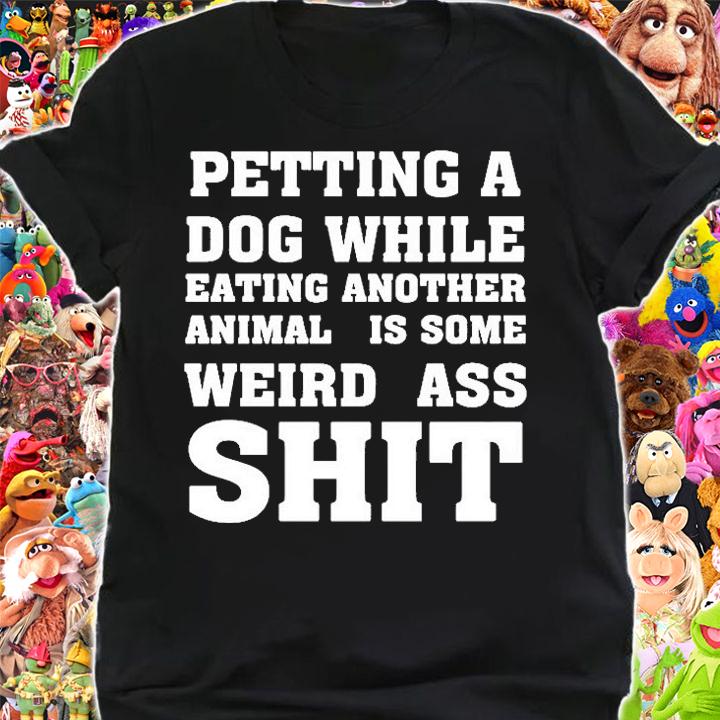 Petting A Dog While Eating Another Anima Is Some Weird Ass Shit T-Shirt shirt