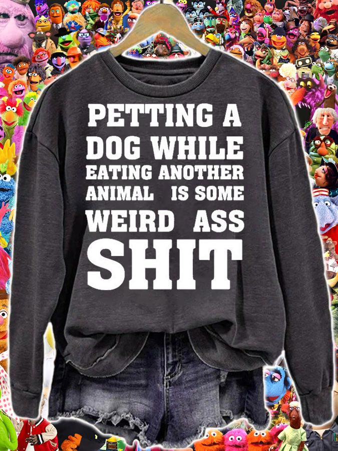 Petting A Dog While Eating Another Anima Is Some Weird Ass Shit T-Shirt sweatshirt