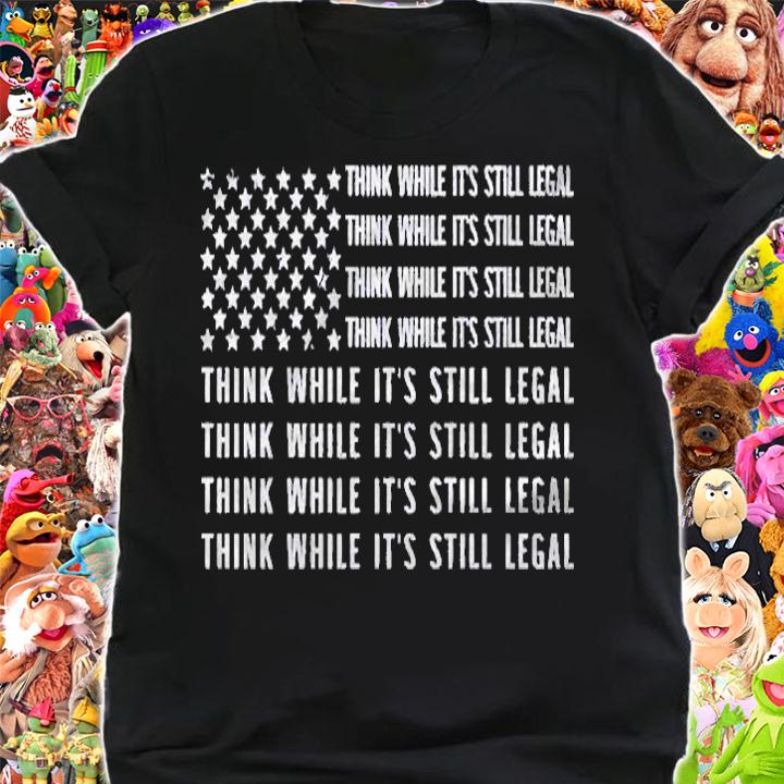 Think While Its Still Legal Pullover Shirt shirt