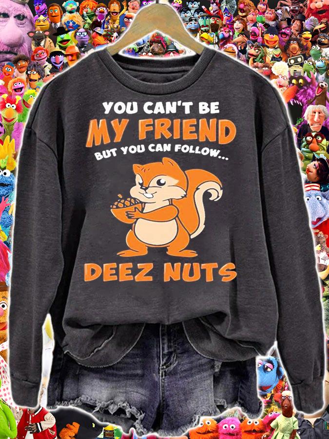 You Can't Be My Friend But You Can Follow Deez Nuts T-Shirt