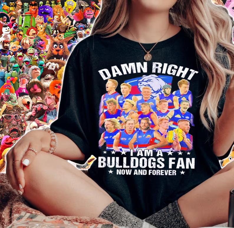 Damn right I am a AFL Western Bulldogs fan now and forever shirt