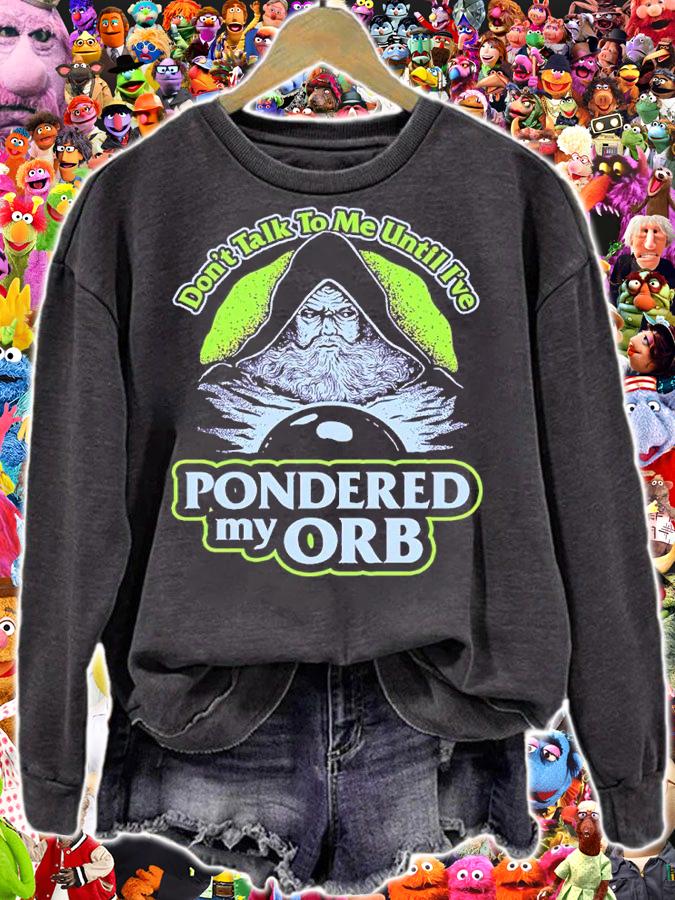 Don't Talk To Me Until I've Pondered My Orb Shirt sweatshirt