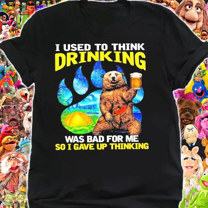 Bear and beer camping I used to think drinking was bad for me so I gave up thinking shirt shirt