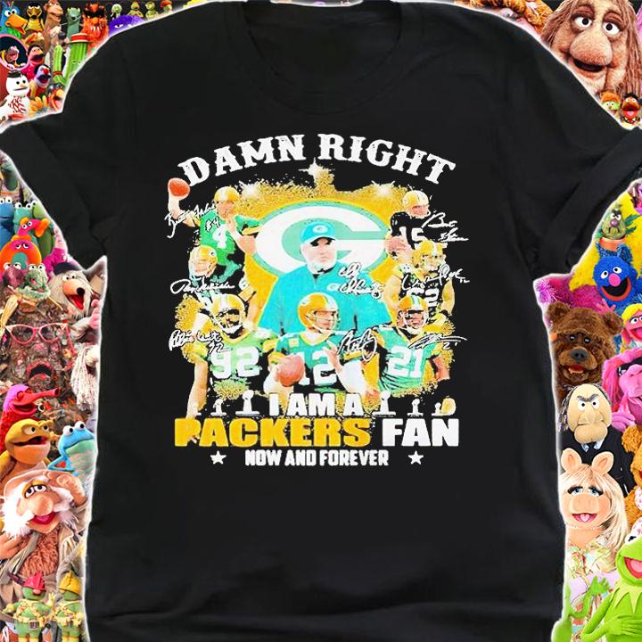 Damn right I am a Green Bay Packers fan now and forever signatures T-shirt shirt