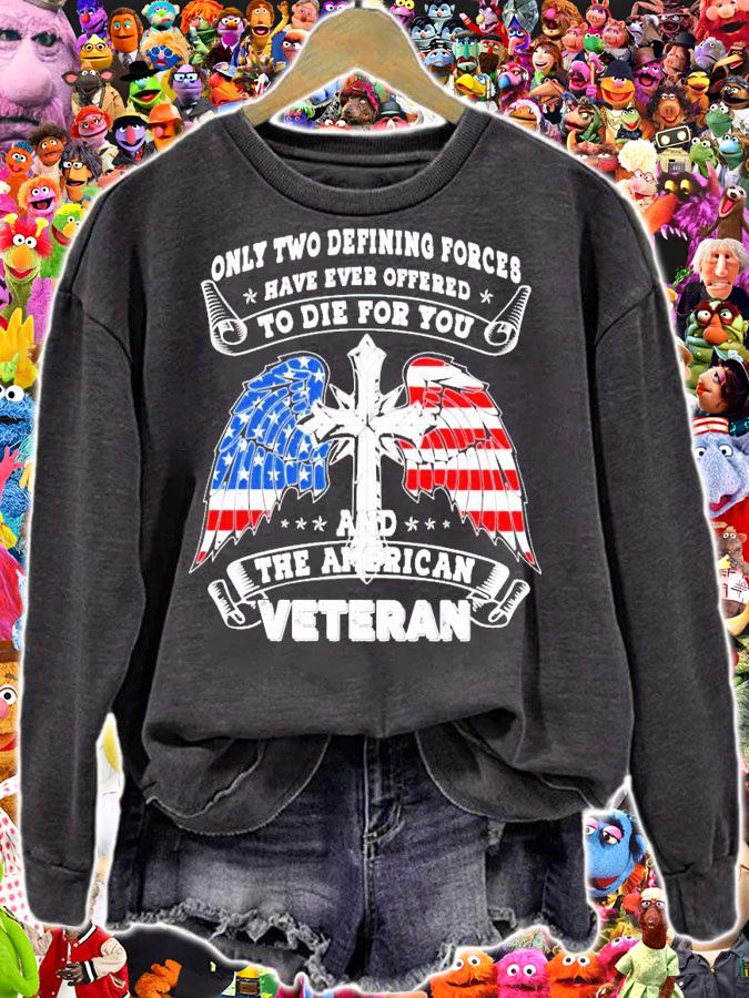 Only two defining forces have ever offered to die for you and the American Veteran shirt sweatshirt
