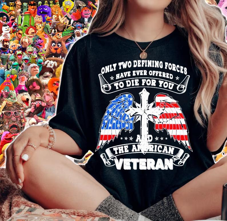 Only two defining forces have ever offered to die for you and the American Veteran shirt woman shirt