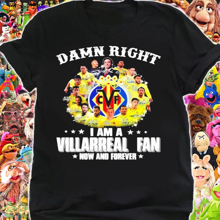 Damn right I am a Villarreal fan now and forever signature t-shirt shirt