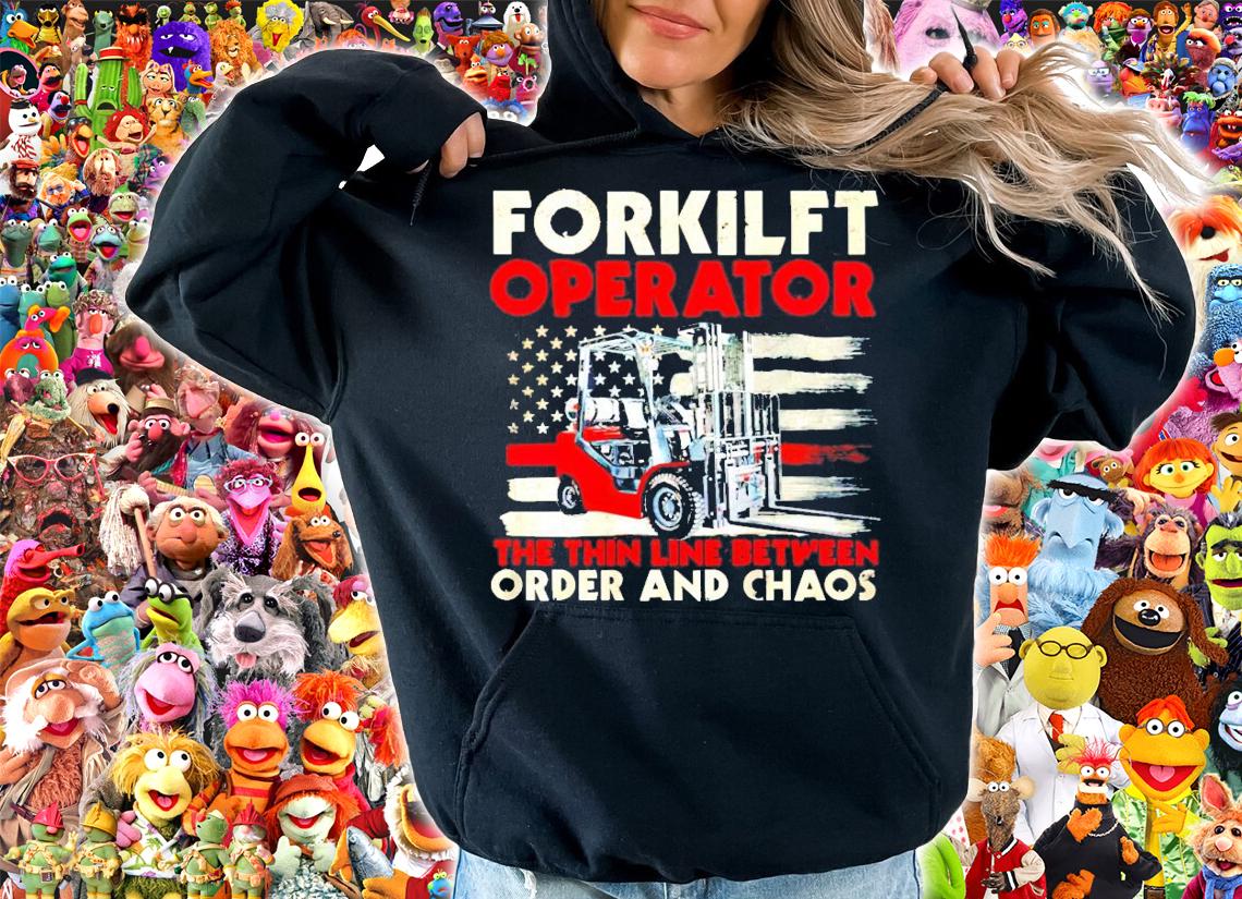 Forklift operator the thin line between order and chaos shirt hoodie