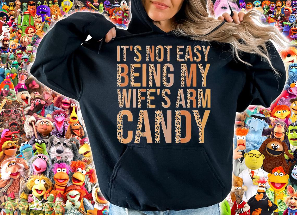It's Not Easy Being My Wife's Arm Candy Funny Leop T-Shirt hoodie