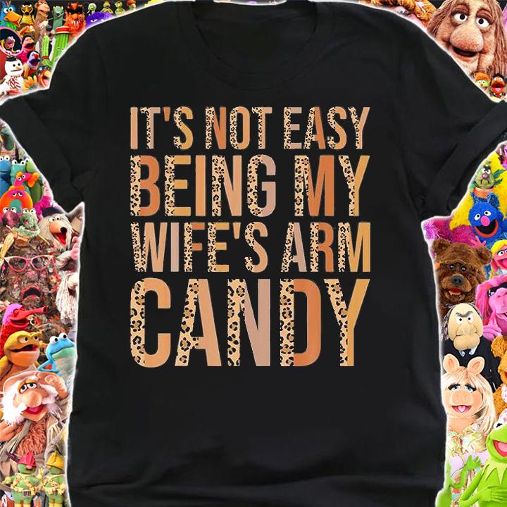 It's Not Easy Being My Wife's Arm Candy Funny Leop T-Shirt shirt