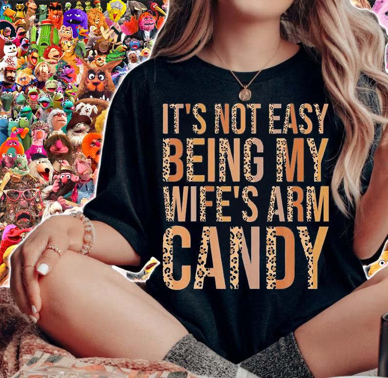 It's Not Easy Being My Wife's Arm Candy Funny Leop T-Shirt woman shirt