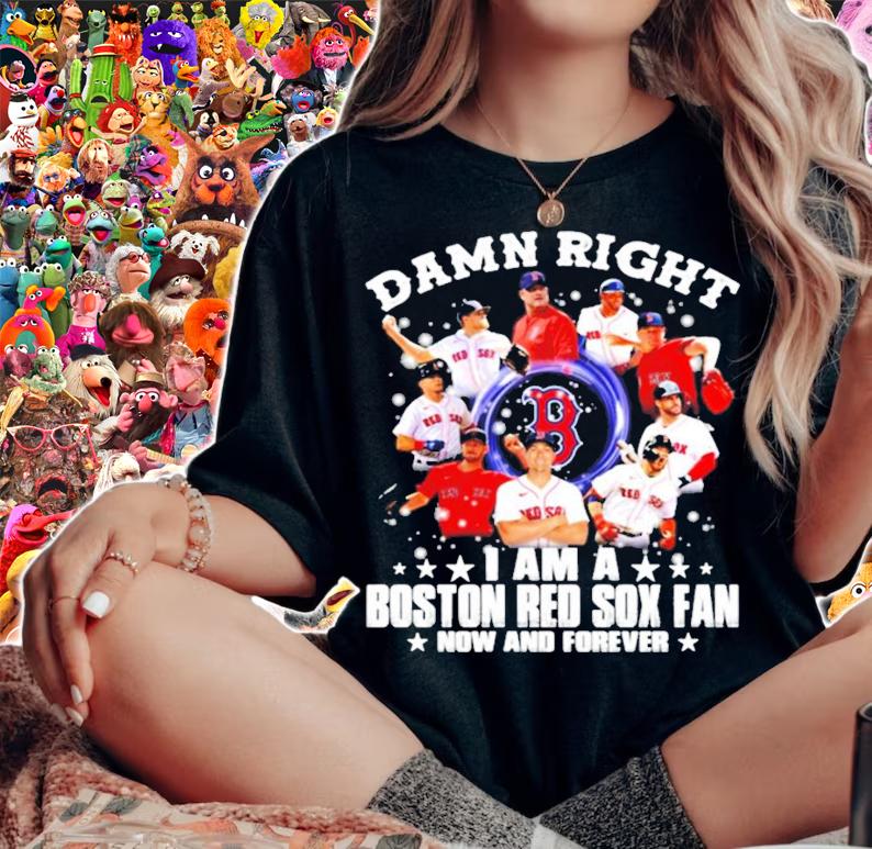 Damn right I am a Boston Red Sox fan now and forever t-shirt woman shirt