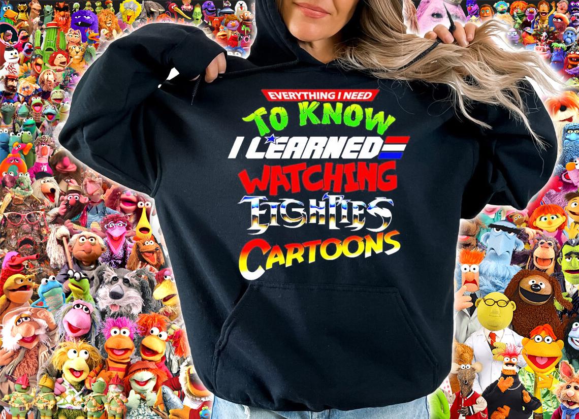 Everything I Need To Know I Eighties watching Eighties Cartoons shirt