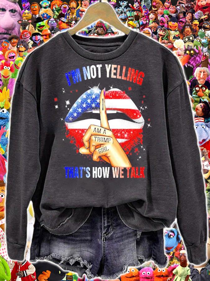 I'm not yelling I am a Trump girl that's how we talk lip America flag shirt sweatshirt