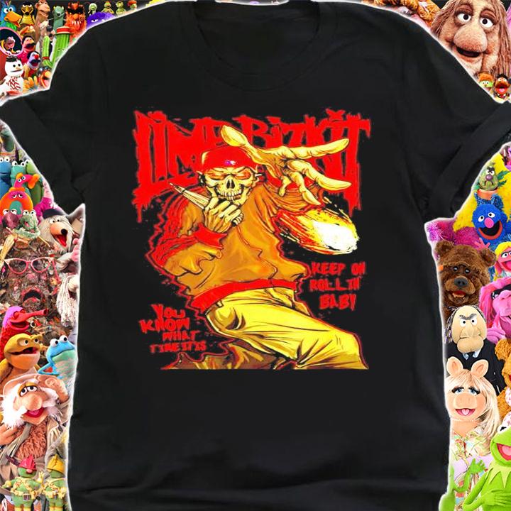 Limp skull you know what time it is keep on rollin baby shirt shirt