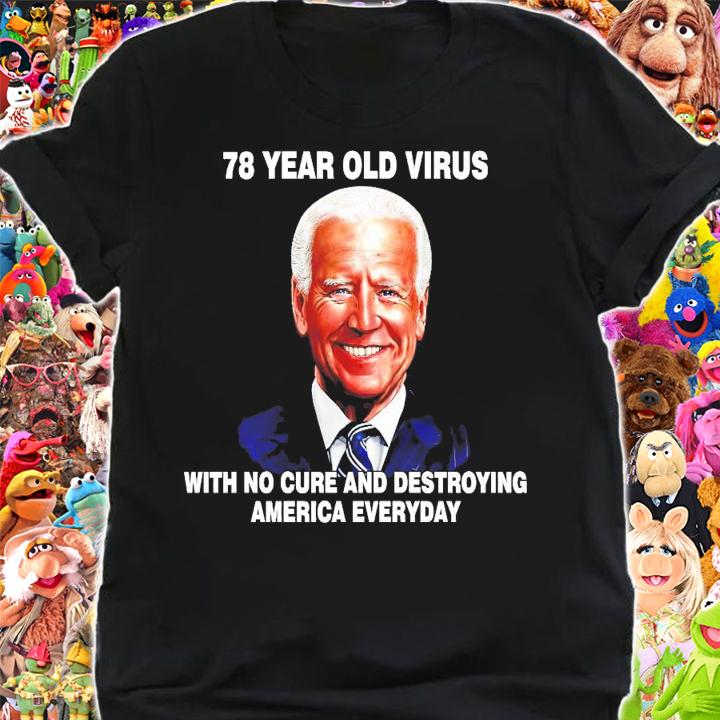 78 year old virus with no cure and destroying America everyday Joe Biden t-shirt shirt