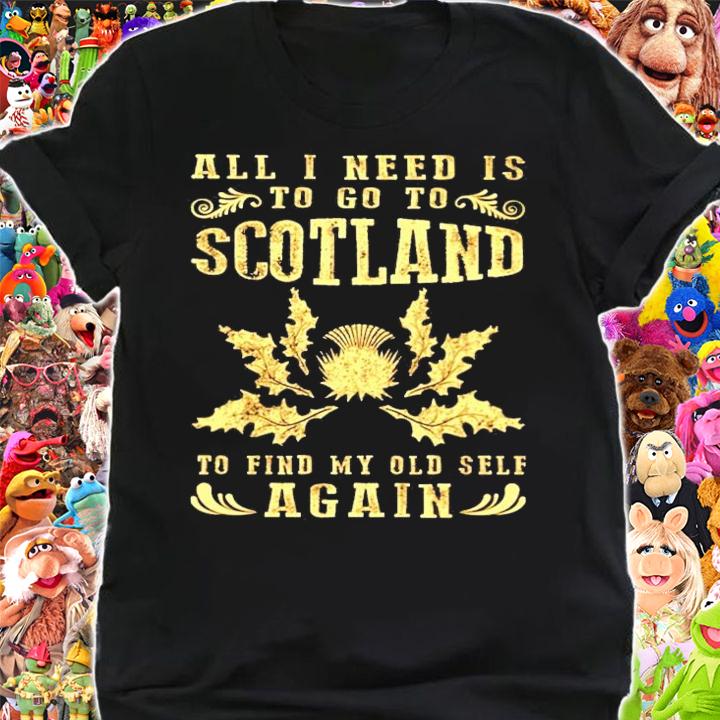 All I need is to go to scotland to find my old self again shirt shirt
