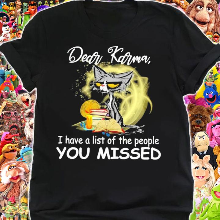 Cat Dear karma I have a list of the people you missed shirt