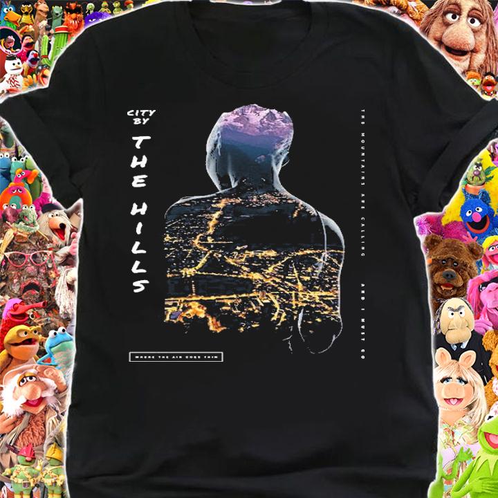 City by the hills the mountains are calling and I must go where the air goes thin shirt shirt