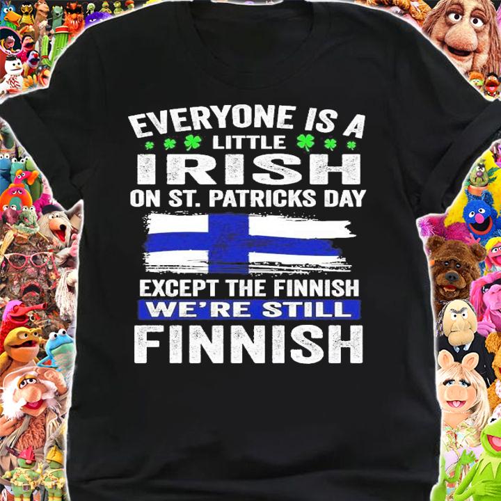 Everyone is a little Irish on St.Patrick's Day except Finnish we're still Finnish shirt