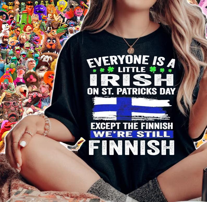 Everyone is a little Irish on St.Patrick's Day except Finnish we're still Finnish shirt