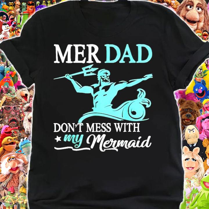Mer dad don't mess with my Mermaid shirt shirt