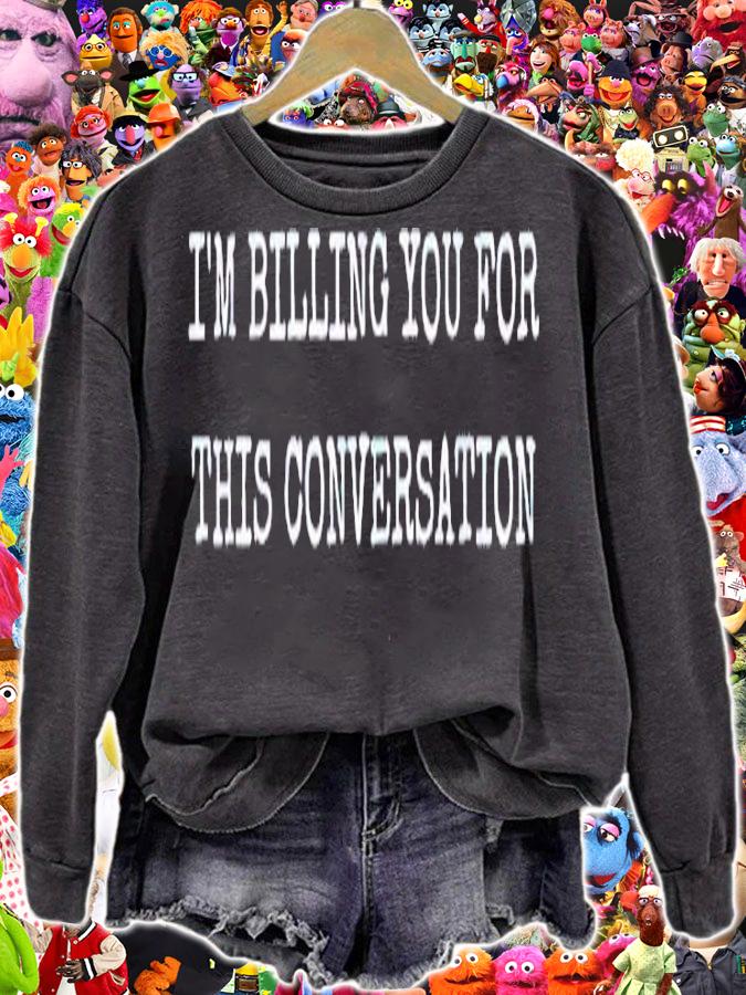 I'm billing you for this conversation shirt sweatshirt