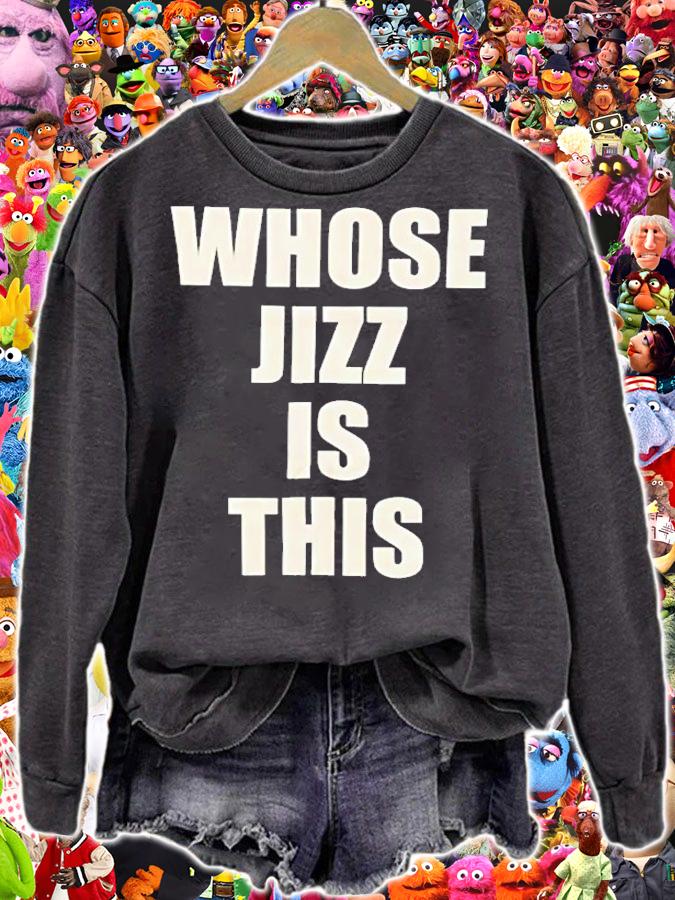 Whose Jizz is this shirt sweatshirt