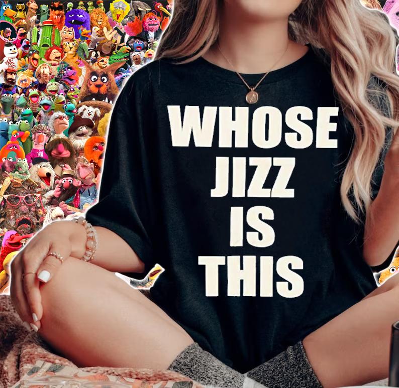 Whose Jizz is this shirt woman shirt