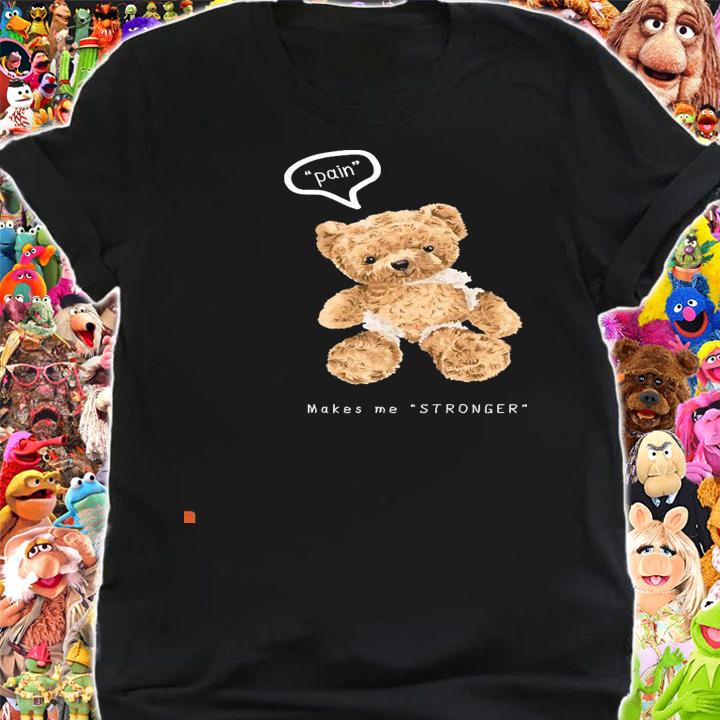 Teddy bear pain make me stronger shirt shirt