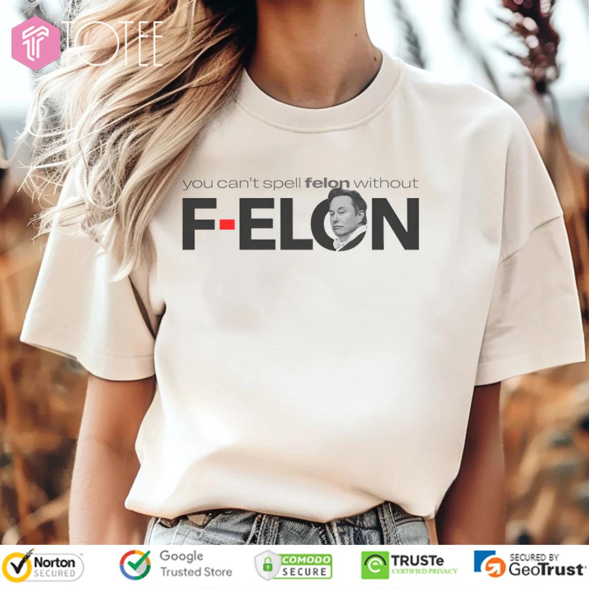 Elon Musk You Cant Spell Felon Without F-Elon Shirt