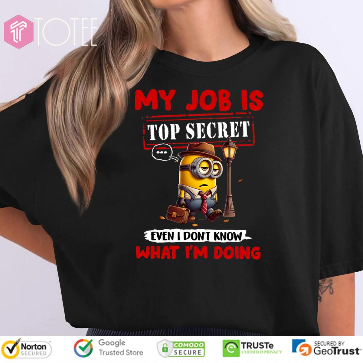 Minions My Job Is Top Secret... Even I Don't Know What I'm Doing T-Shirt